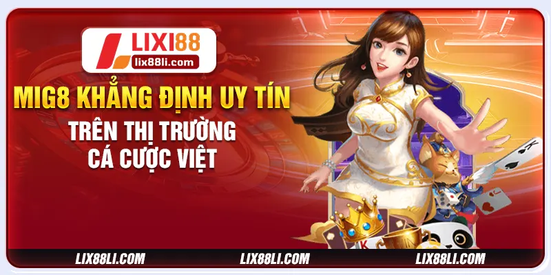 Mig8 khẳng định uy tín trên thị trường cá cược Việt Mig8 khẳng định uy tín trên thị trường cá cược Việt