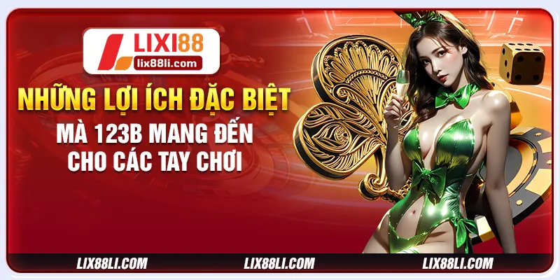Những lợi ích đặc biệt mà 123b mang đến cho các tay chơi Những lợi ích đặc biệt mà 123b mang đến cho các tay chơi